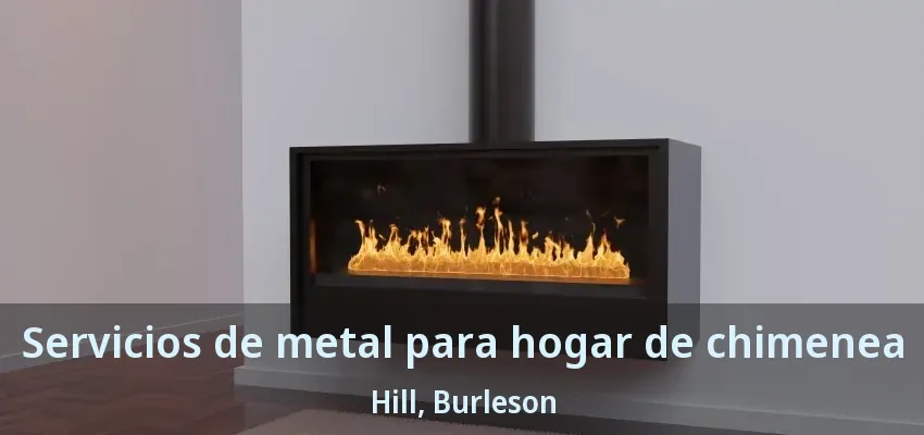 Servicios de metal para hogar de chimenea Hill, Burleson - TX