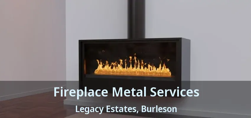 Fireplace Metal Services Legacy Estates, Burleson - TX Fireplace Metal Services Legacy Estates, Burleson - TX
