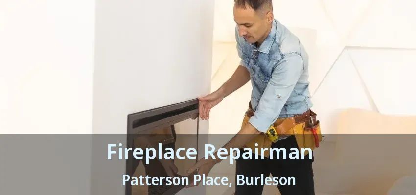 Fireplace Repairman Patterson Place, Burleson - TX