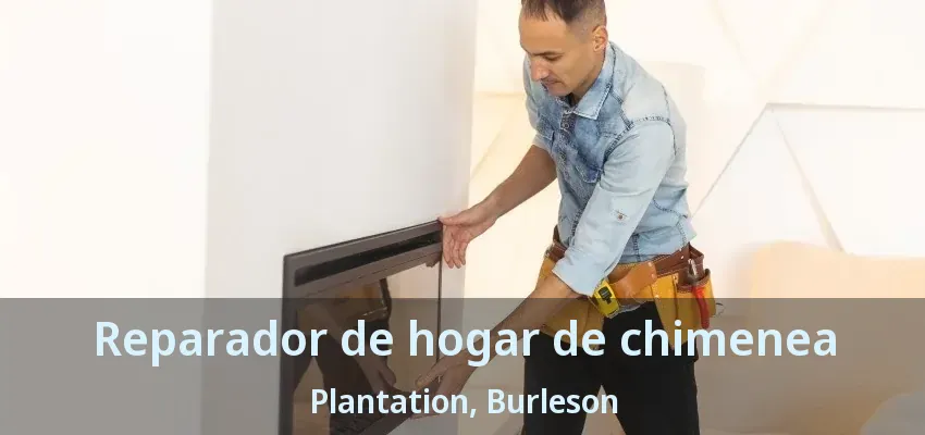 Reparador de hogar de chimenea Plantation, Burleson - TX Reparador de hogar de chimenea Plantation, Burleson - TX