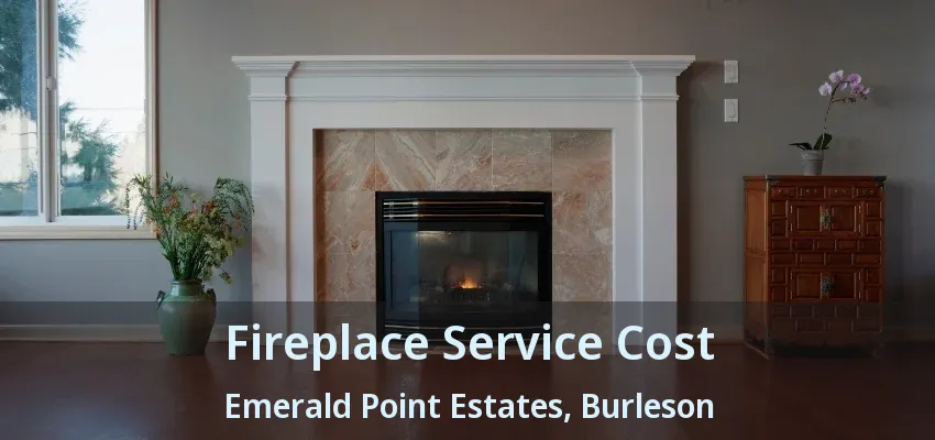 Fireplace Service Cost Emerald Point Estates, Burleson - TX Fireplace Service Cost Emerald Point Estates, Burleson - TX
