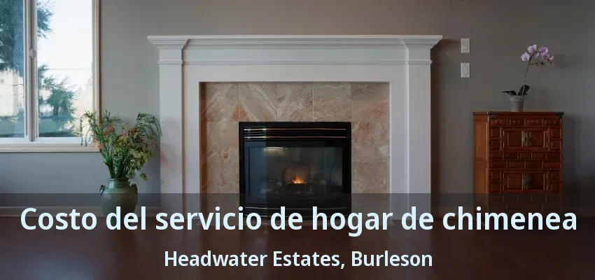 Costo del servicio de hogar de chimenea Headwater Estates, Burleson - TX Costo del servicio de hogar de chimenea Headwater Estates, Burleson - TX