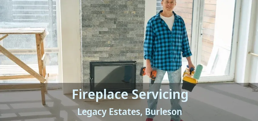 Fireplace Servicing Legacy Estates, Burleson - TX