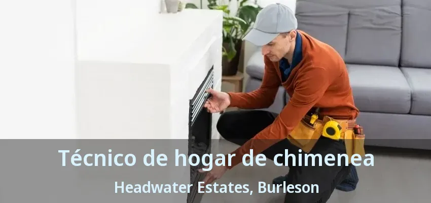 Técnico de hogar de chimenea Headwater Estates, Burleson - TX Técnico de hogar de chimenea Headwater Estates, Burleson - TX