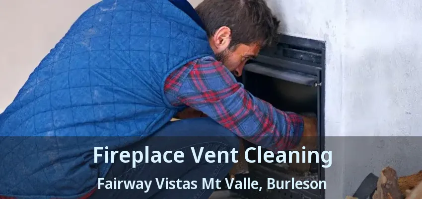 Fireplace Vent Cleaning Fairway Vistas Mt Valle, Burleson - TX Fireplace Vent Cleaning Fairway Vistas Mt Valle, Burleson - TX