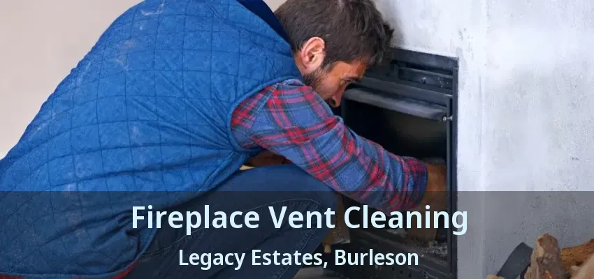 Fireplace Vent Cleaning Legacy Estates, Burleson - TX