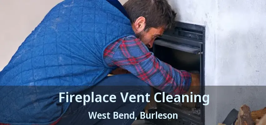 Fireplace Vent Cleaning West Bend, Burleson - TX Fireplace Vent Cleaning West Bend, Burleson - TX