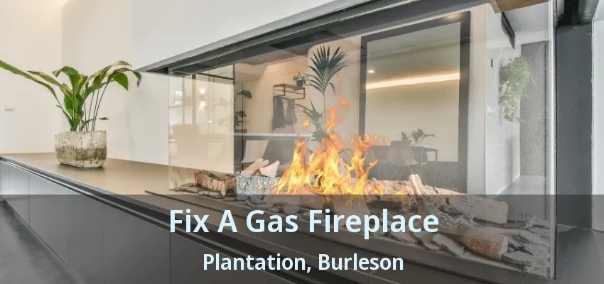 Fix A Gas Fireplace Plantation, Burleson - TX