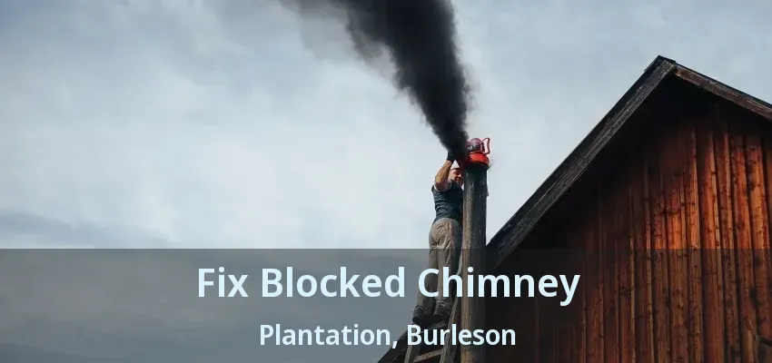 Fix Blocked Chimney Plantation, Burleson - TX Fix Blocked Chimney Plantation, Burleson - TX