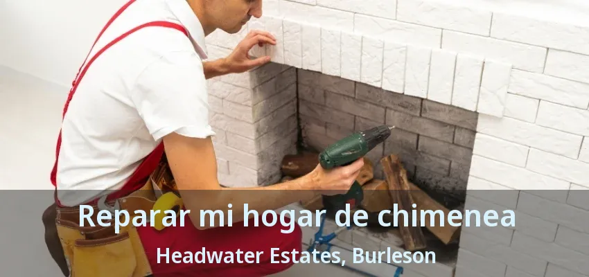 Reparar mi hogar de chimenea Headwater Estates, Burleson - TX Reparar mi hogar de chimenea Headwater Estates, Burleson - TX