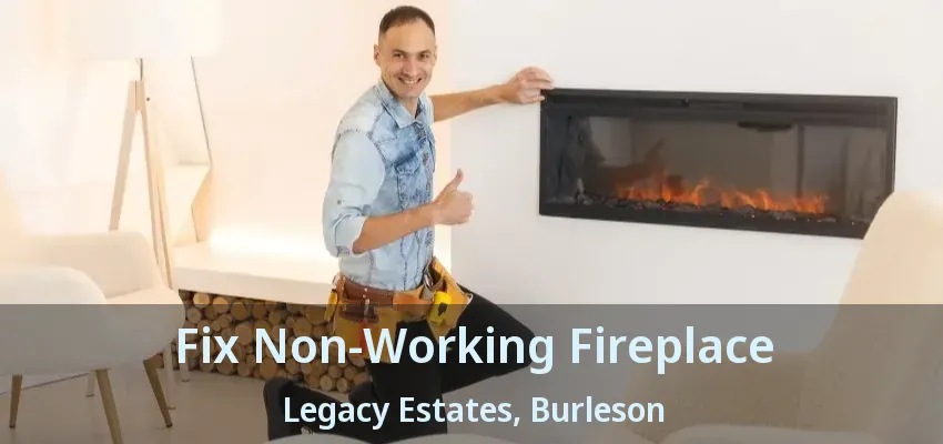 Fix Non-Working Fireplace Legacy Estates, Burleson - TX
