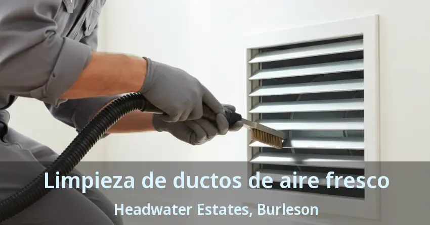 Limpieza de ductos de aire fresco Headwater Estates, Burleson - TX