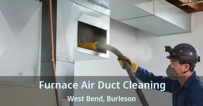 Furnace Air Duct Cleaning West Bend, Burleson - TX Furnace Air Duct Cleaning West Bend, Burleson - TX