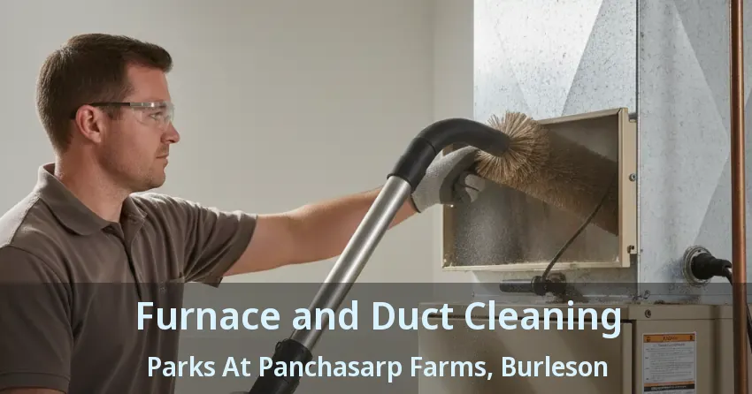 Furnace and Duct Cleaning Parks At Panchasarp Farms, Burleson - TX