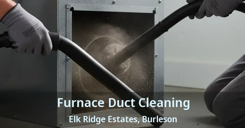 Furnace Duct Cleaning Elk Ridge Estates, Burleson - TX Furnace Duct Cleaning Elk Ridge Estates, Burleson - TX