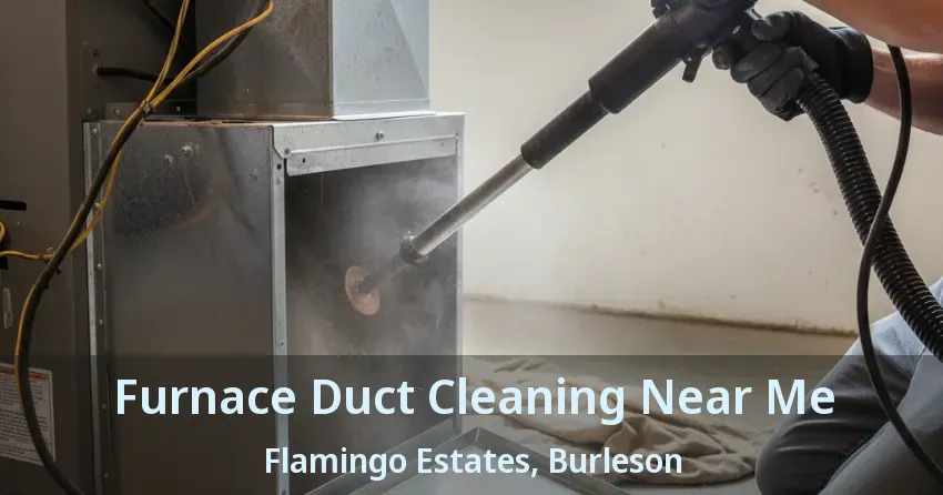 Furnace Duct Cleaning Near Me Flamingo Estates, Burleson - TX