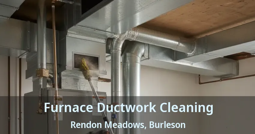 Furnace Ductwork Cleaning Rendon Meadows, Burleson - TX Furnace Ductwork Cleaning Rendon Meadows, Burleson - TX