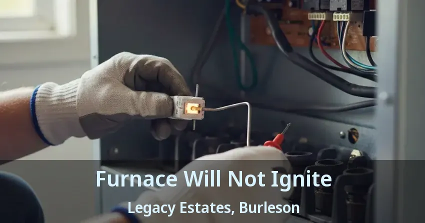 Furnace Will Not Ignite Legacy Estates, Burleson - TX