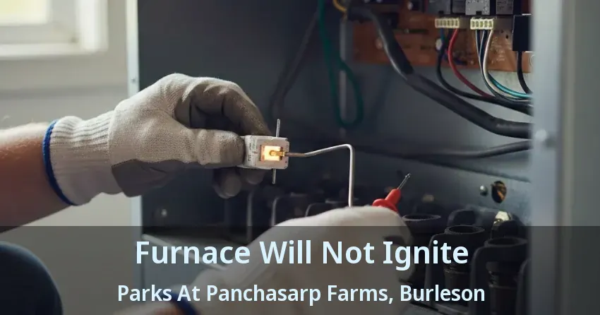 Furnace Will Not Ignite Parks At Panchasarp Farms, Burleson - TX Furnace Will Not Ignite Parks At Panchasarp Farms, Burleson - TX