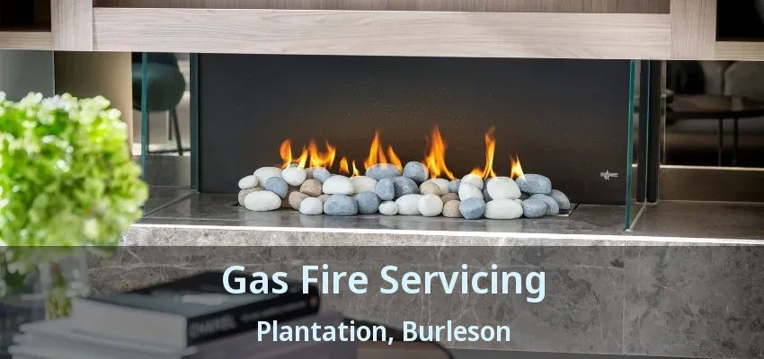 Gas Fire Servicing Plantation, Burleson - TX Gas Fire Servicing Plantation, Burleson - TX