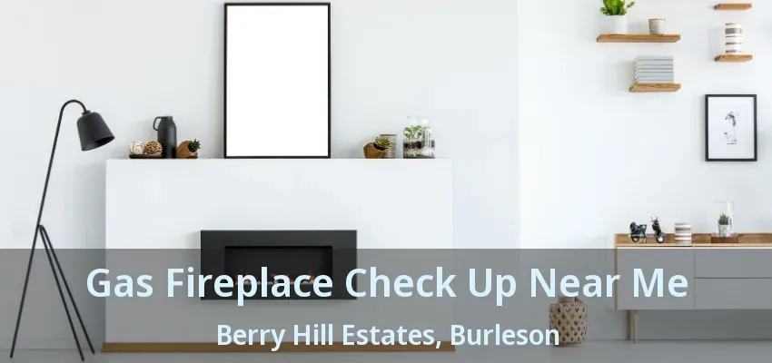 Gas Fireplace Check Up Near Me Berry Hill Estates, Burleson - TX Gas Fireplace Check Up Near Me Berry Hill Estates, Burleson - TX