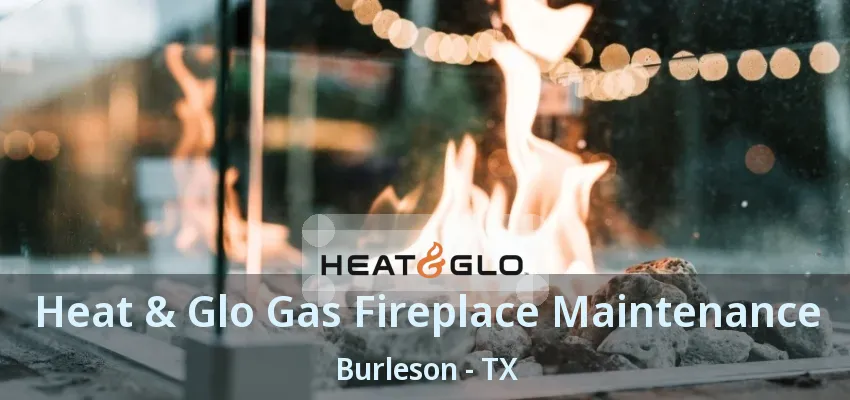 Heat & Glo Gas Fireplace Maintenance Burleson - TX