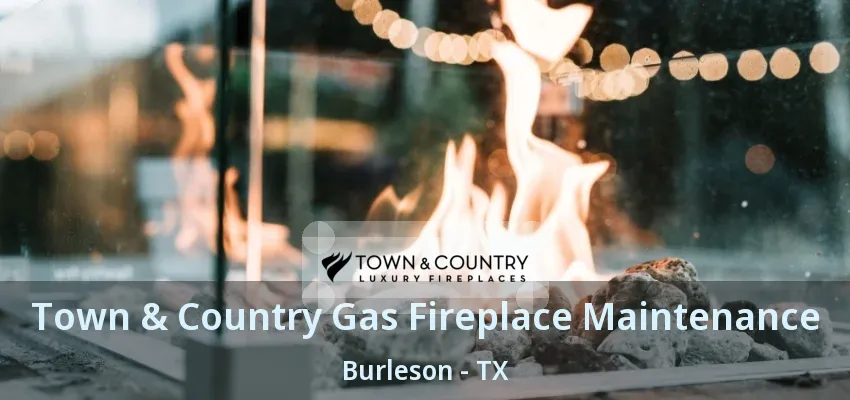 Town & Country Gas Fireplace Maintenance Burleson - TX