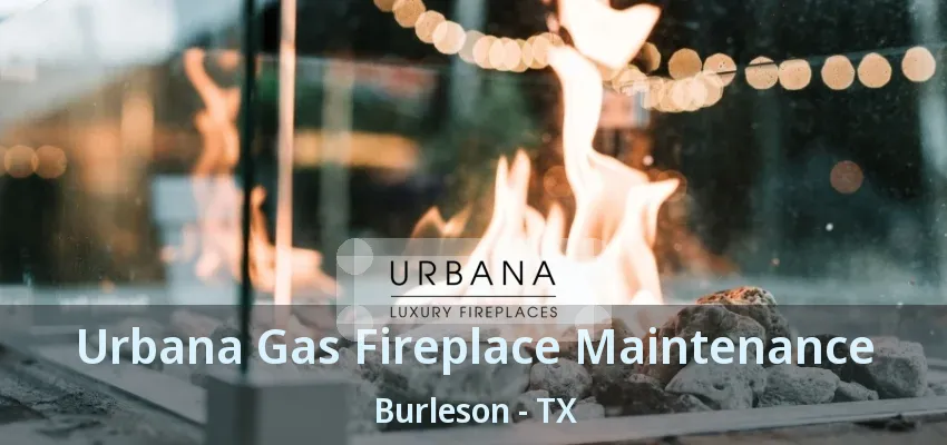 Urbana Gas Fireplace Maintenance Burleson - TX