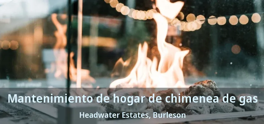 Mantenimiento de hogar de chimenea de gas Headwater Estates, Burleson - TX