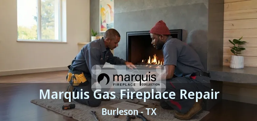 Marquis Gas Fireplace Repair Burleson - TX