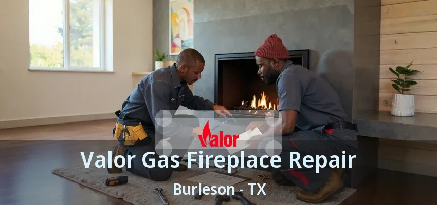 Valor Gas Fireplace Repair Burleson - TX