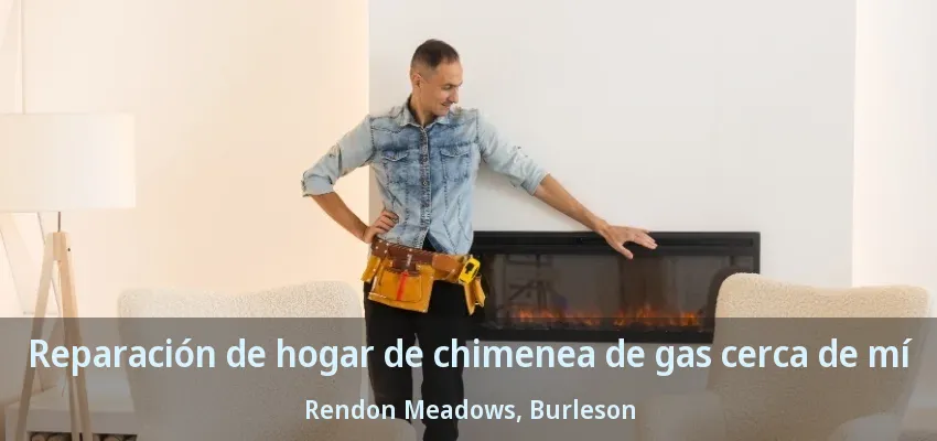 Reparación de hogar de chimenea de gas cerca de mí Rendon Meadows, Burleson - TX