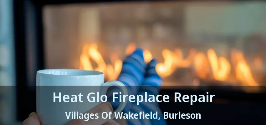 Heat Glo Fireplace Repair Villages Of Wakefield, Burleson - TX