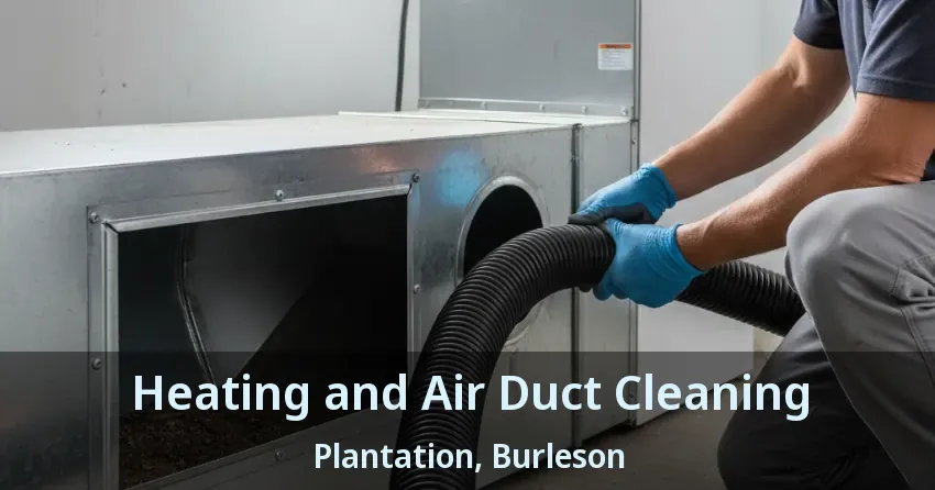 Heating and Air Duct Cleaning Plantation, Burleson - TX Heating and Air Duct Cleaning Plantation, Burleson - TX