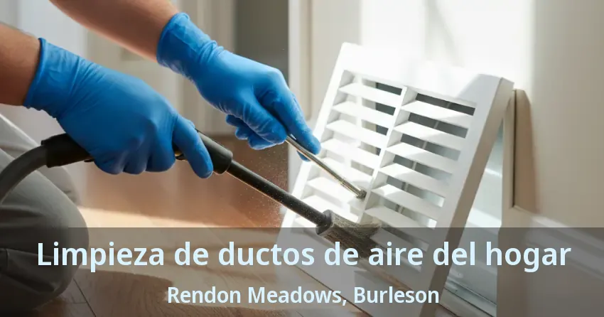 Limpieza de ductos de aire del hogar Rendon Meadows, Burleson - TX