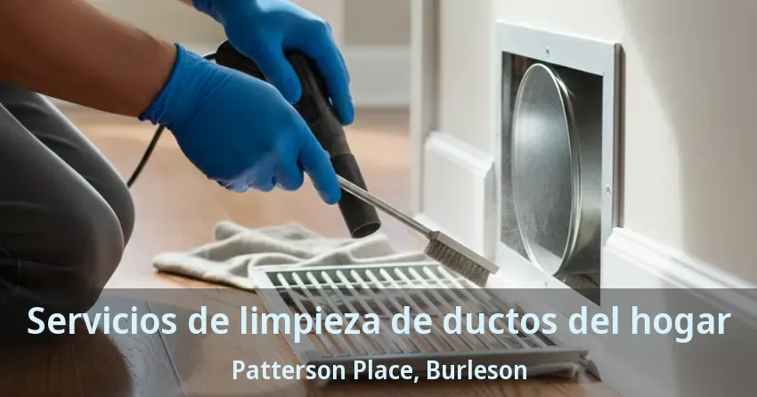 Servicios de limpieza de ductos del hogar Patterson Place, Burleson - TX Servicios de limpieza de ductos del hogar Patterson Place, Burleson - TX