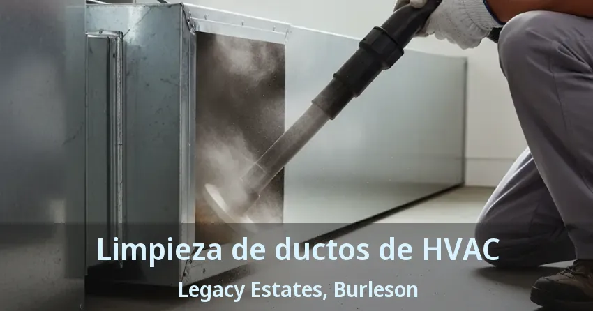 Limpieza de ductos de HVAC Legacy Estates, Burleson - TX