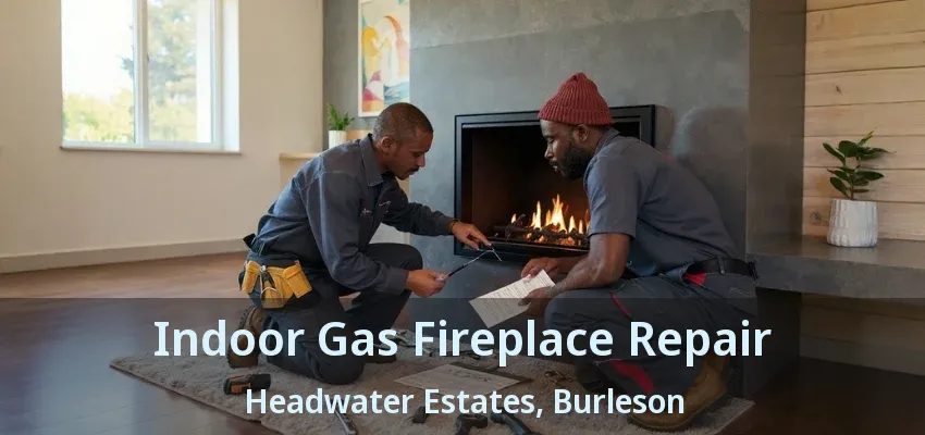 Indoor Gas Fireplace Repair Headwater Estates, Burleson - TX