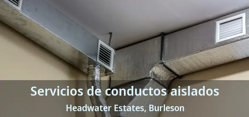 Servicios de conductos aislados Headwater Estates, Burleson - TX