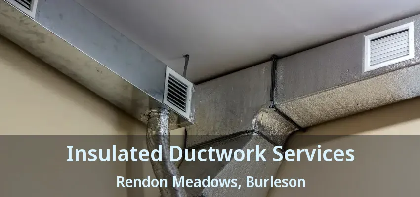 Insulated Ductwork Services Rendon Meadows, Burleson - TX Insulated Ductwork Services Rendon Meadows, Burleson - TX