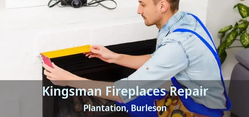 Kingsman Fireplaces Repair Plantation, Burleson - TX Kingsman Fireplaces Repair Plantation, Burleson - TX