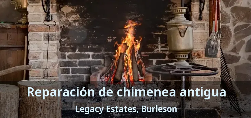 Reparación de chimenea antigua Legacy Estates, Burleson - TX