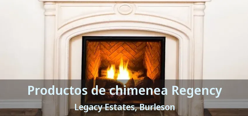 Productos de chimenea Regency Legacy Estates, Burleson - TX
