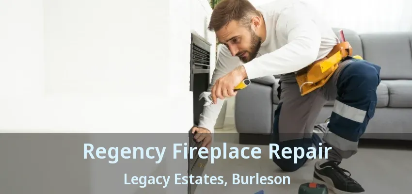 Regency Fireplace Repair Legacy Estates, Burleson - TX