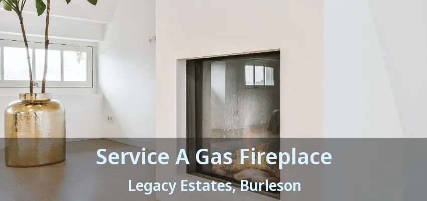 Service A Gas Fireplace Legacy Estates, Burleson - TX
