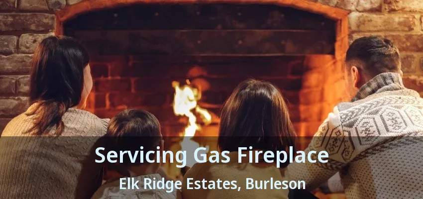 Servicing Gas Fireplace Elk Ridge Estates, Burleson - TX