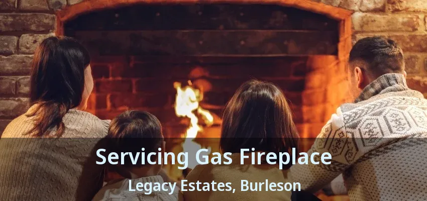 Servicing Gas Fireplace Legacy Estates, Burleson - TX Servicing Gas Fireplace Legacy Estates, Burleson - TX