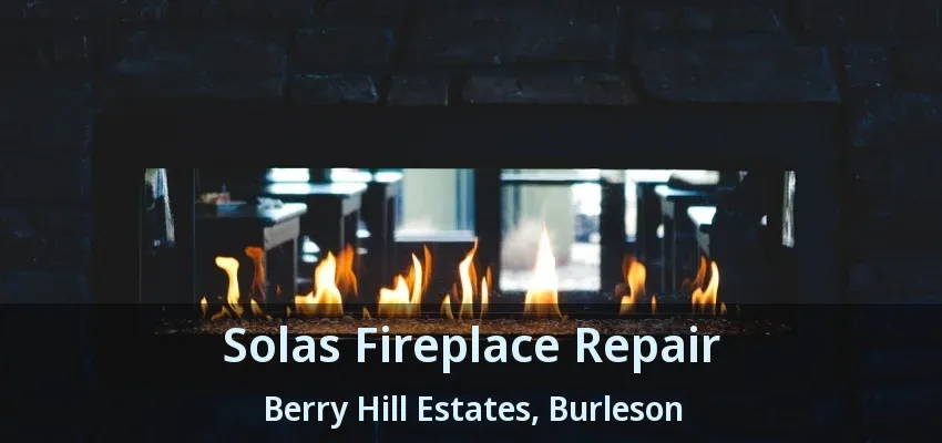 Solas Fireplace Repair Berry Hill Estates, Burleson - TX Solas Fireplace Repair Berry Hill Estates, Burleson - TX