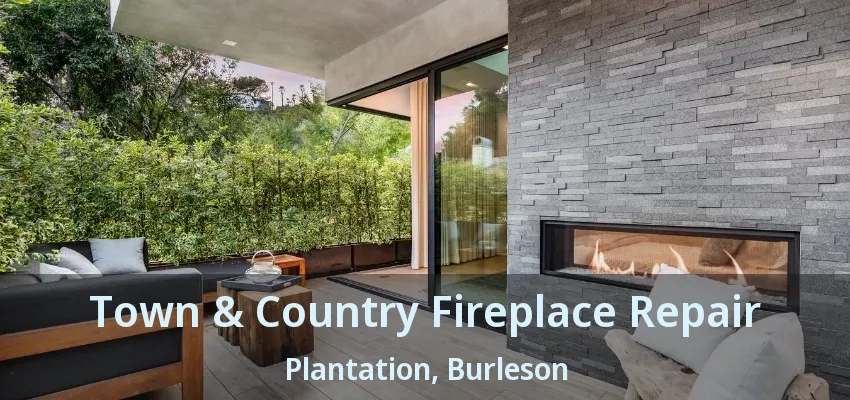 Town & Country Fireplace Repair Plantation, Burleson - TX