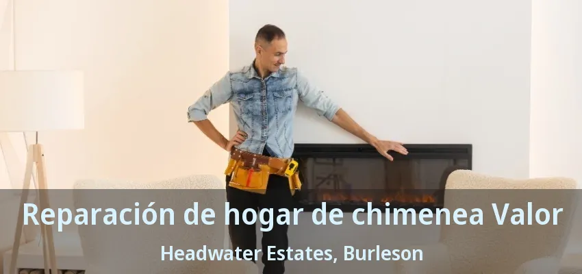 Reparación de hogar de chimenea Valor Headwater Estates, Burleson - TX Reparación de hogar de chimenea Valor Headwater Estates, Burleson - TX